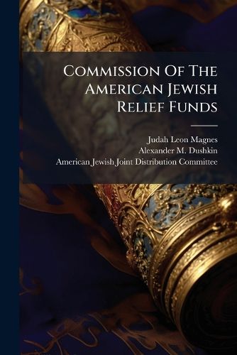 Cover image for Commission of the American Jewish Relief Funds: Report to the Joint Distribution Committee...