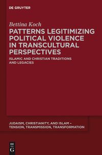 Cover image for Patterns Legitimizing Political Violence in Transcultural Perspectives: Islamic and Christian Traditions and Legacies