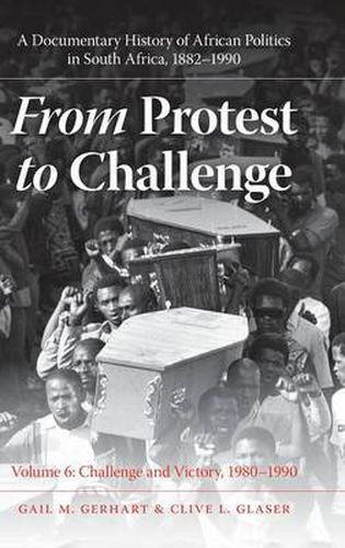 Cover image for From Protest to Challenge, Volume 6: A Documentary History of African Politics in South Africa, 1882-1990, Challenge and Victory, 1980-1990