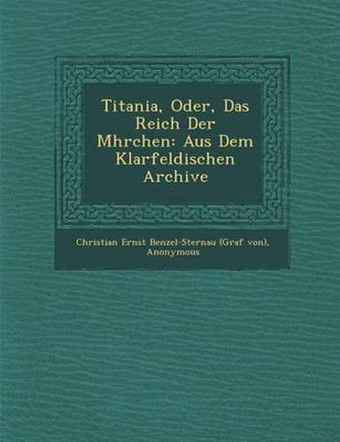 Titania, Oder, Das Reich Der M Hrchen: Aus Dem Klarfeldischen Archive