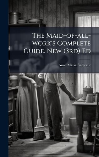 Cover image for The Maid-of-all-work's Complete Guide. New (3rd) Ed