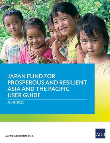 Cover image for Japan Fund for Prosperous and Resilient Asia and the Pacific User Guide