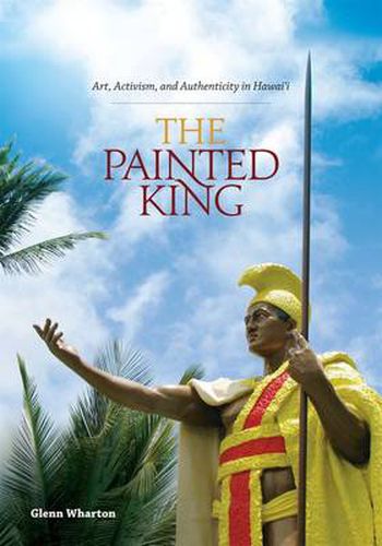 Cover image for The Painted King: Art, Activism and Authenticity in Hawaii