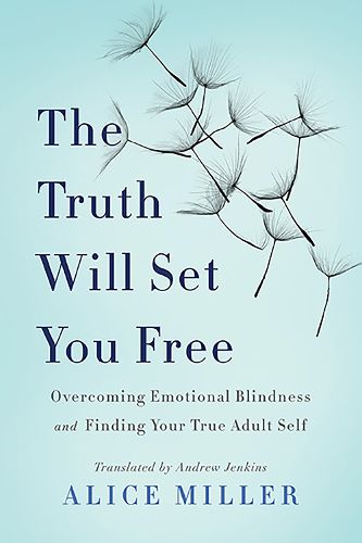 Cover image for The Truth Will Set You Free: Overcoming Emotional Blindness and Finding Your True Adult Self