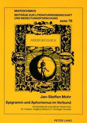 Epigramm Und Aphorismus Im Verbund: Kompositionen Aus Kleinen Textformen Im 17. Und 18. Jahrhundert (Daniel Czepko, Angelus Silesius, Friedrich Schlegel, Novalis)