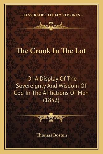 Cover image for The Crook in the Lot: Or a Display of the Sovereignty and Wisdom of God in the Afflictions of Men (1852)