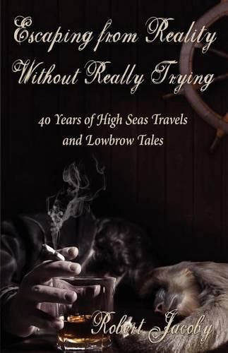 Cover image for Escaping from Reality Without Really Trying: 40 Years of High Seas Travels and Lowbrow Tales