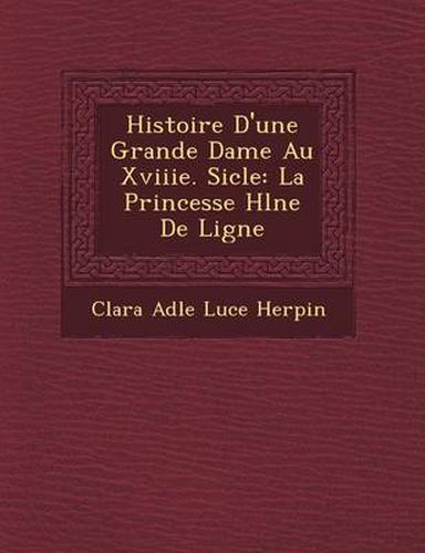 Cover image for Histoire D'Une Grande Dame Au Xviiie. Si Cle: La Princesse H L Ne de Ligne