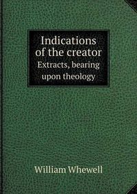 Cover image for Indications of the creator Extracts, bearing upon theology