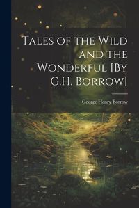 Cover image for Tales of the Wild and the Wonderful [By G.H. Borrow]