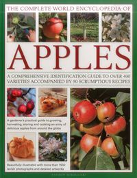 Cover image for The Complete World Encyclopedia of Apples: A Comprehensive Identification Guide to Over 400 Varieties Accompanied by 95 Scrumptious Recipes