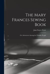 Cover image for The Mary Frances Sewing Book; or, Adventures Among the Thimble People