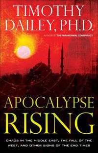 Cover image for Apocalypse Rising: Chaos in the Middle East, the Fall of the West, and Other Signs of the End Times