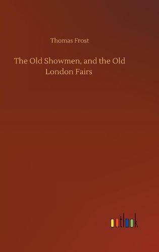 Cover image for The Old Showmen, and the Old London Fairs