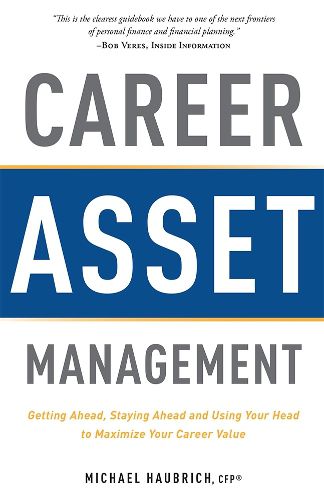 Cover image for Career Asset Management: Getting Ahead, Staying Ahead and Using Your Head to Maximize Your Career Value