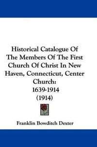 Cover image for Historical Catalogue of the Members of the First Church of Christ in New Haven, Connecticut, Center Church: 1639-1914 (1914)