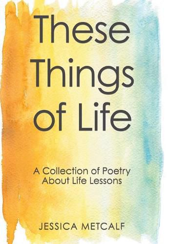 Cover image for These Things of Life: A Collection of Poetry About Life Lessons