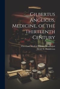 Cover image for Gilbertus Anglicus, Medicine, of the Thirteenth Century