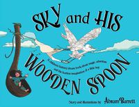 Cover image for SKY and HIS WOODEN SPOON: A children's fantasy dream book about magic, adventure and the fearless imagination of a little boy