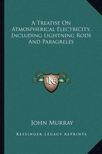 Cover image for A Treatise on Atmospherical Electricity, Including Lightning Rods and Paragreles