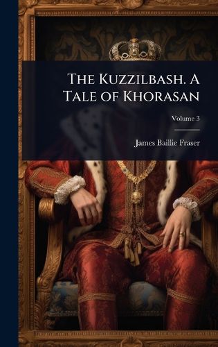 Cover image for The Kuzzilbash. A Tale of Khorasan