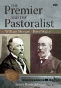 Cover image for The Premier and the Pastoralist: William Morgan and Peter Waite
