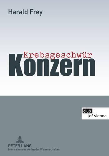 Krebsgeschwuer Konzern: Mit Beitraegen Von Hans Peter Aubauer, Christine Bauer-Jelinek, Elfriede Bonet, Hermann Knoflacher Und Markus Knoflacher