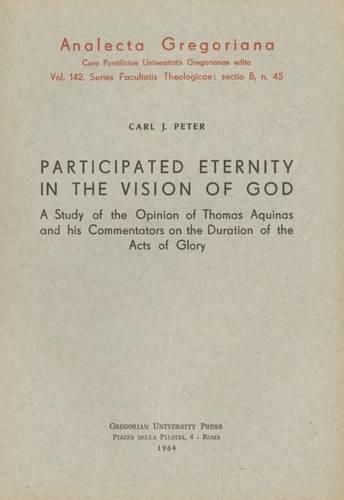 Cover image for Participated Eternity in the Vision God. a Study of the Opinion of Thomas Aquinas and His Commentators on the Duration of the Acts of Glory: A Study of the Opinion of Thomas Aquinas and His Commentators on the Duration of the Acts of Glory