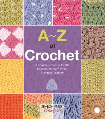 Cover image for A-Z of Crochet: A Complete Manual for the Beginner Through to the Advanced Stitcher