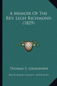 Cover image for A Memoir of the REV. Legh Richmond (1829) a Memoir of the REV. Legh Richmond (1829)