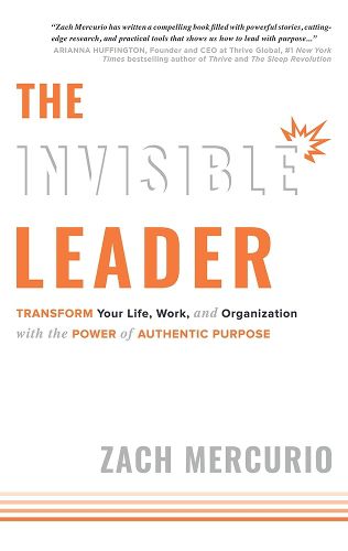 Cover image for The Invisible Leader: Transform Your Life, Work, and Organization with the Power of Authentic Purpose