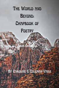 Cover image for The World and Beyond: Chapbook of Poetry: Book 1: Four Seasons