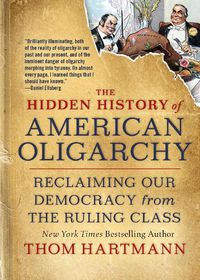 Cover image for The Hidden History of American Oligarchy: Reclaiming Our Democracy from the Ruling Class