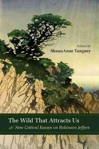 Cover image for The Wild That Attracts Us: New Critical Essays on Robinson Jeffers