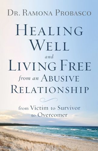 Cover image for Healing Well and Living Free from an Abusive Rel - From Victim to Survivor to Overcomer