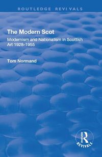 Cover image for The Modern Scot: Modernism and Nationalism in Scottish Art, 1928-1955