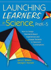 Cover image for Launching Learners in Science, PreK-5: How to Design Standards-based Experiences and Engage Students in Classroom Conversations