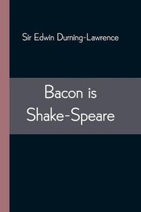 Cover image for Bacon is Shake-Speare; Together with a Reprint of Bacon's Promus of Formularies and Elegancies