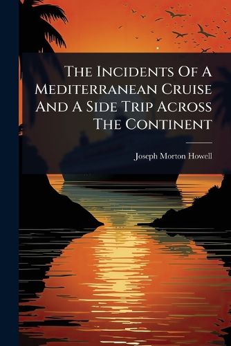Cover image for The Incidents Of A Mediterranean Cruise And A Side Trip Across The Continent
