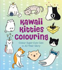 Cover image for Kawaii Kitties Colouring: Colour Super-Cute Cats in All Their Glory