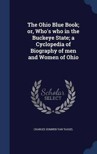 The Ohio Blue Book; Or, Who's Who in the Buckeye State; A Cyclopedia of Biography of Men and Women of Ohio