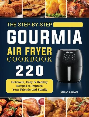 Cover image for The Step-by-Step Gourmia Air Fryer Cookbook: 220 Delicious, Easy & Healthy Recipes to Impress Your Friends and Family