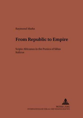 Cover image for From Republic to Empire: Scipio Africanus in the  Punica  of Silius Italicus
