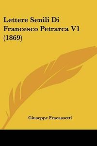 Cover image for Lettere Senili Di Francesco Petrarca V1 (1869)