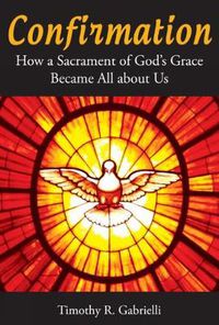 Cover image for Confirmation: How a Sacrament of God's Grace Became All about Us