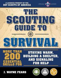 Cover image for The Scouting Guide to Survival: An Officially-Licensed Book of the Boy Scouts of America: More Than 200 Essential Skills for Staying Warm, Building a Shelter, and Signaling for Help