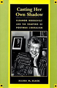 Cover image for Casting Her Own Shadow: Eleanor Roosevelt and the Shaping of PostWar Liberalism