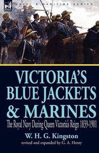 Cover image for Victoria's Blue Jackets & Marines: the Royal Navy During Queen Victoria's Reign 1839-1901