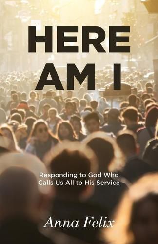 Cover image for Here Am I: Responding to God Who Calls Us All to His Service