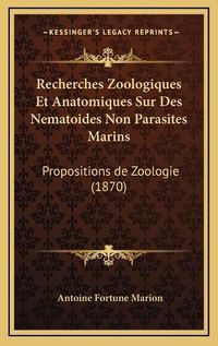 Cover image for Recherches Zoologiques Et Anatomiques Sur Des Nematoides Non Parasites Marins: Propositions de Zoologie (1870)